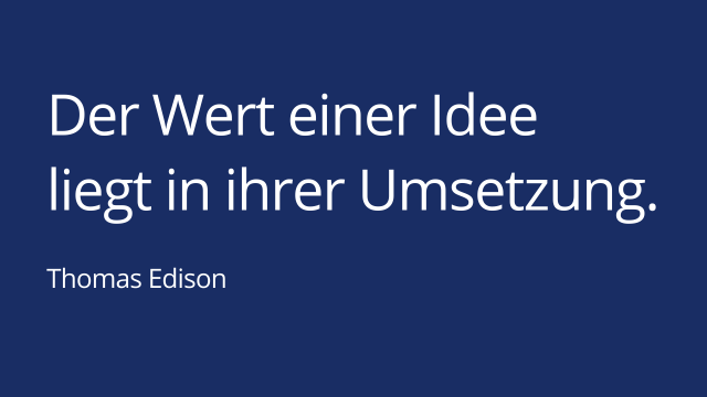 Weiter Text auf blauem Grund: Der Wert einer Idee liegt in ihrer Umsetzung. Thomas Edison