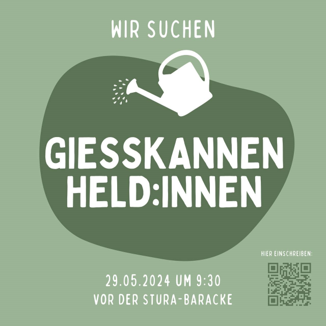 Hellgrüner Hintergrund. 'WIR SUCHEN'. Dunkelgrüner, pfützenartiges Oval, darauf: 'GIEßKANNENHELD:INNEN'. Unter dem Oval: '29.05.2023 UM 9:30 VOR DER STURA-BARACKE'. Daneben rechts: 'HIER EINSCHREIBEN'. Darunter QR-Code zur Veranstaltung.
